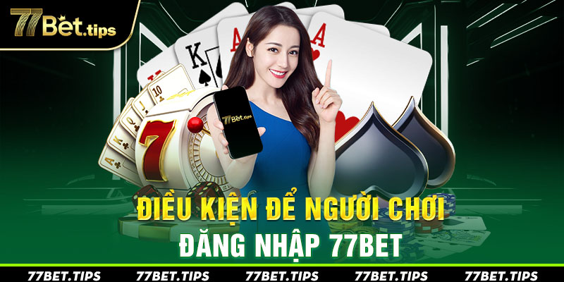 Điều kiện để đăng nhập 77bet nhanh chóng