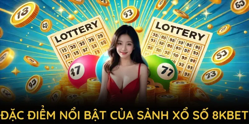 Những đặc điểm nổi bật của sảnh xổ số 8KBET bạn không thể bỏ qua