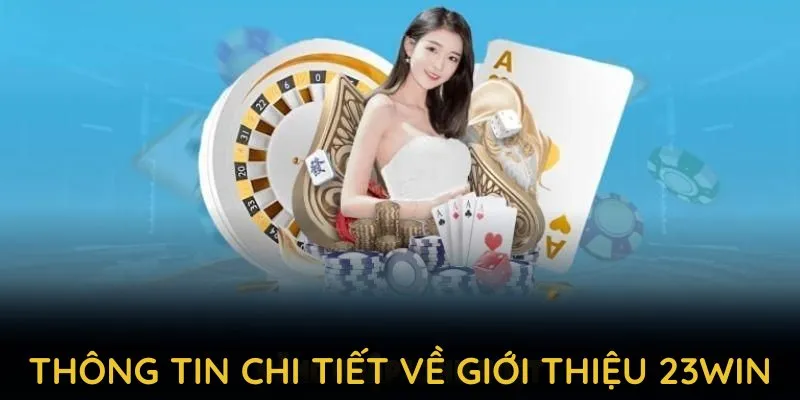 Khám phá thông tin chi tiết về giới thiệu 23WIN trong năm 2025