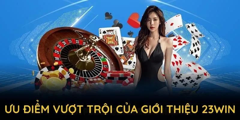 Những ưu điểm vượt trội của giới thiệu 23WIN bạn không thể bỏ qua